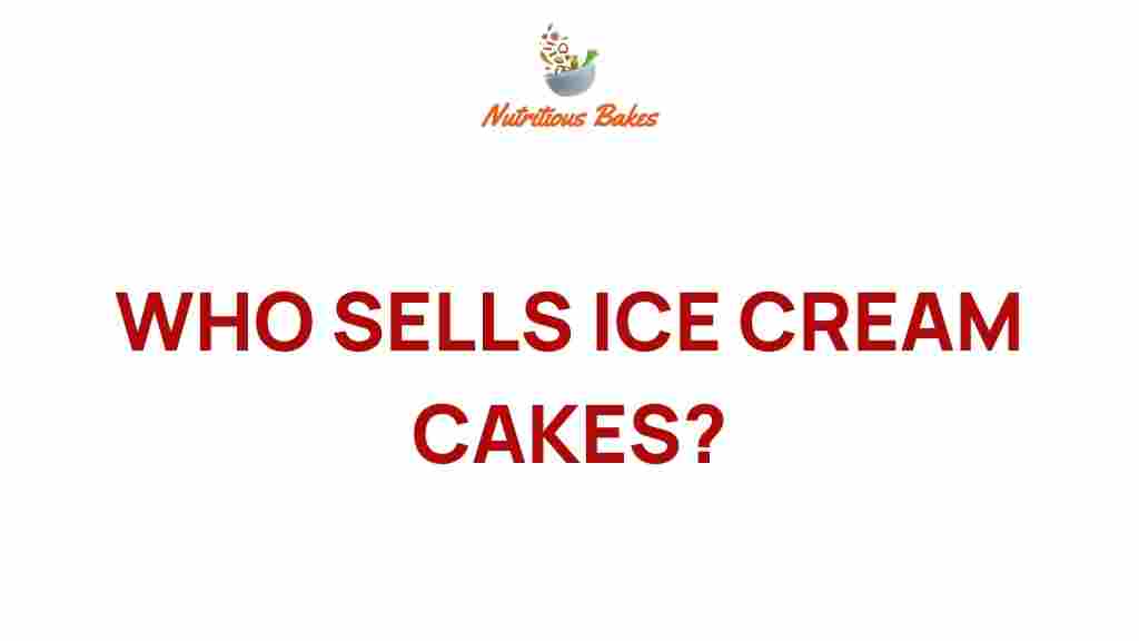 who-sells-ice-cream-cakes